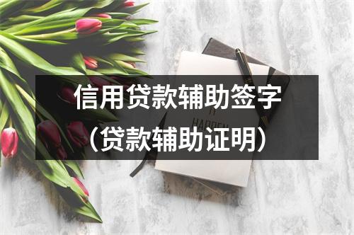 信用贷款辅助签字(贷款辅助证明)