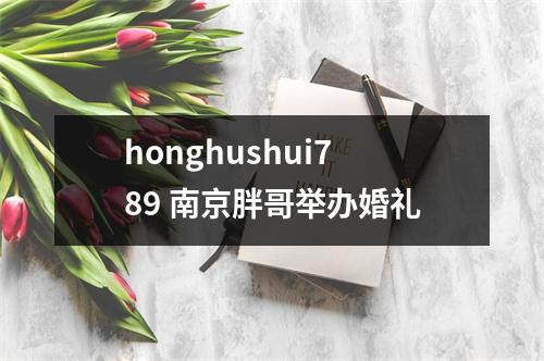 honghushui789 南京胖哥举办婚礼