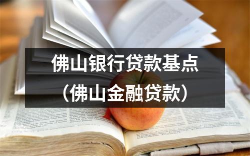 佛山银行贷款基点（佛山金融贷款）
