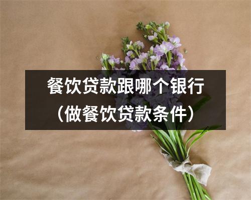 餐饮贷款跟哪个银行（做餐饮贷款条件）