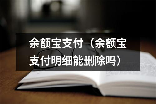 余额宝支付（余额宝支付明细能删除吗）