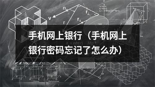 手机网上银行（手机网上银行密码忘记了怎么办）