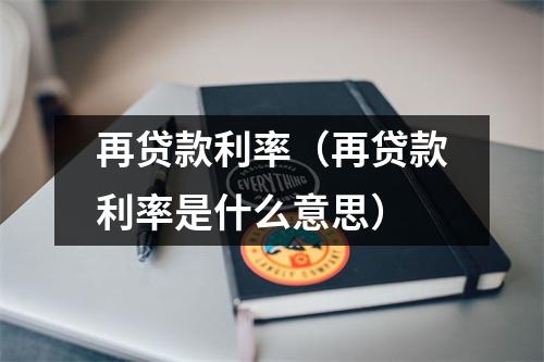 再贷款利率（再贷款利率是什么意思）