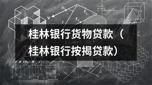 桂林银行货物贷款（桂林银行按揭贷款）