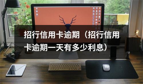 招行信用卡逾期（招行信用卡逾期一天有多少利息）