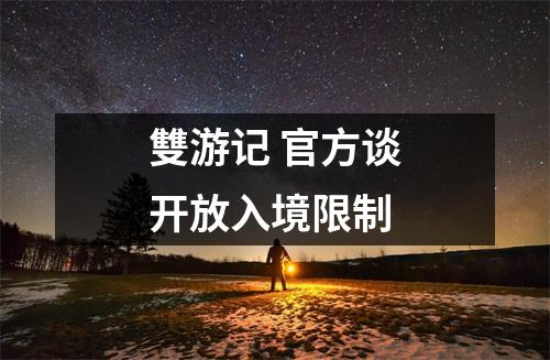 雙游记 官方谈开放入境限制