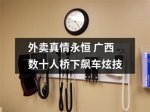 外卖真情永恒 广西数十人桥下飙车炫技
