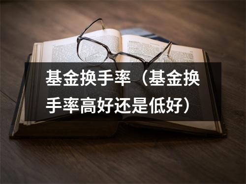 基金换手率（基金换手率高好还是低好）