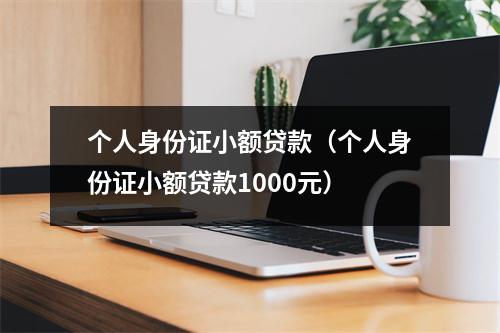 个人身份证小额贷款（个人身份证小额贷款1000元）