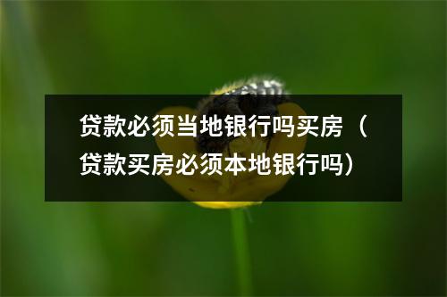 贷款必须当地银行吗买房（贷款买房必须本地银行吗）
