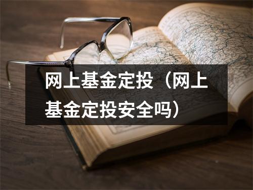 网上基金定投（网上基金定投安全吗）