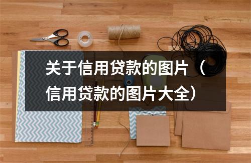 关于信用贷款的图片（信用贷款的图片大全）