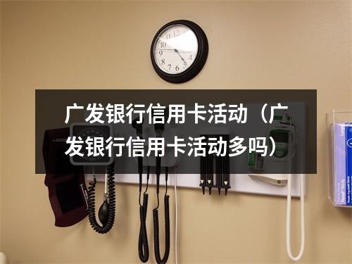 广发银行信用卡活动（广发银行信用卡活动多吗）