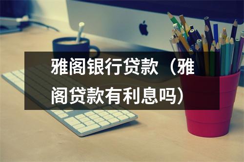 雅阁银行贷款（雅阁贷款有利息吗）