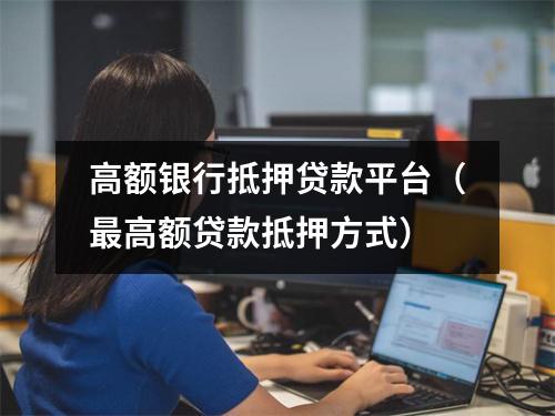 高额银行抵押贷款平台（最高额贷款抵押方式）