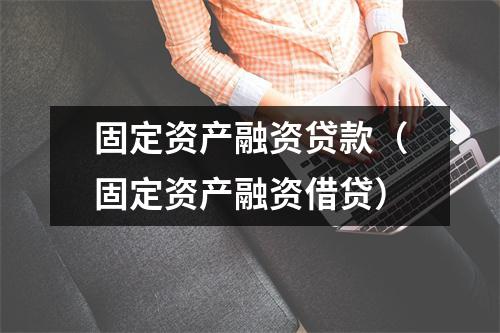 固定资产融资贷款（固定资产融资借贷）