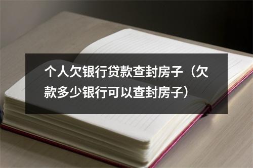 个人欠银行贷款查封房子（欠款多少银行可以查封房子）