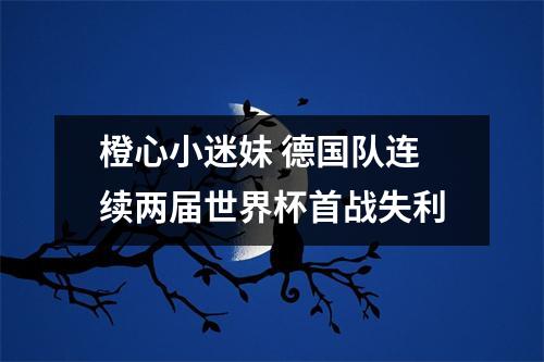 橙心小迷妹 德国队连续两届世界杯首战失利