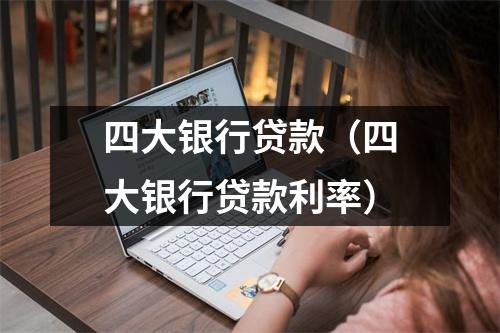 四大银行贷款（四大银行贷款利率）