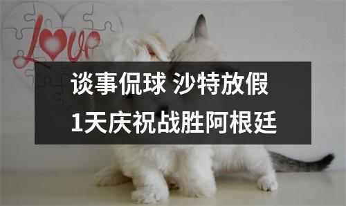 谈事侃球 沙特放假1天庆祝战胜阿根廷