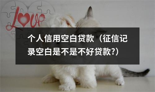 个人信用空白贷款（征信记录空白是不是不好贷款?）