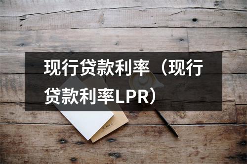 现行贷款利率(现行贷款利率LPR)