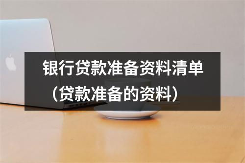 银行贷款准备资料清单（贷款准备的资料）