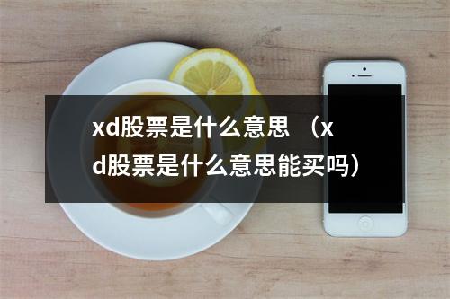 xd股票是什么意思 （xd股票是什么意思能买吗）