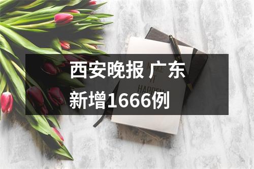 西安晚报 广东新增1666例