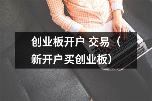 创业板开户 交易（新开户买创业板）