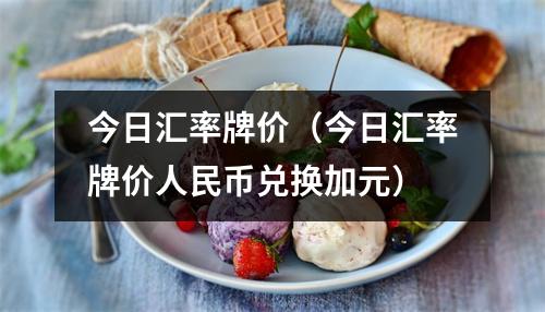 今日汇率牌价(今日汇率牌价人民币兑换加元)