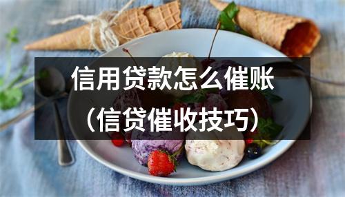 信用贷款怎么催账（信贷催收技巧）