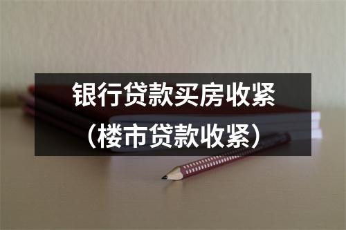 银行贷款买房收紧(楼市贷款收紧)