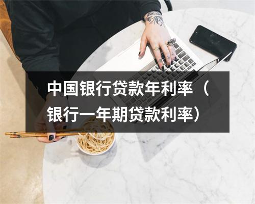 中国银行贷款年利率(银行一年期贷款利率)