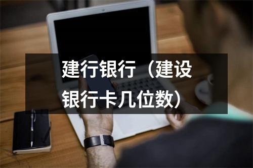 建行银行（建设银行卡几位数）