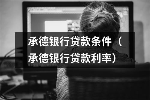 承德银行贷款条件（承德银行贷款利率）