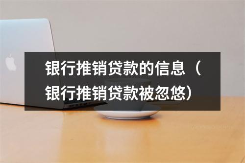 银行推销贷款的信息(银行推销贷款被忽悠)