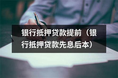 银行抵押贷款提前（银行抵押贷款先息后本）