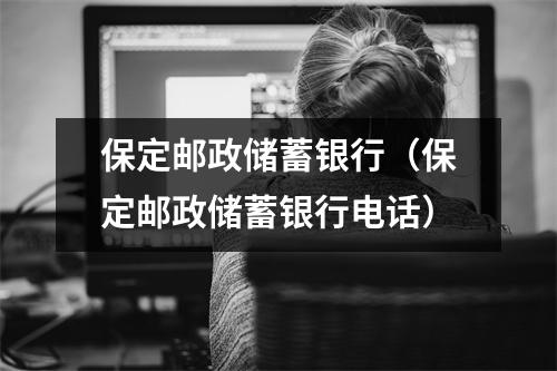 保定邮政储蓄银行（保定邮政储蓄银行电话）