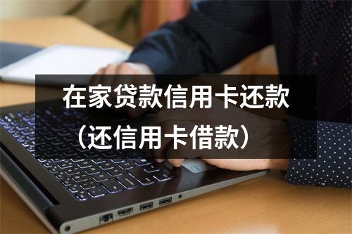 在家贷款信用卡还款（还信用卡借款）