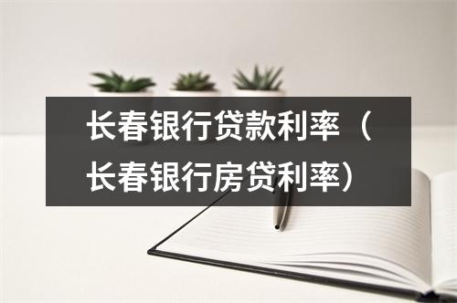 长春银行贷款利率（长春银行房贷利率）