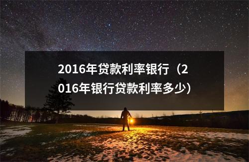 2016年贷款利率银行（2016年银行贷款利率多少）