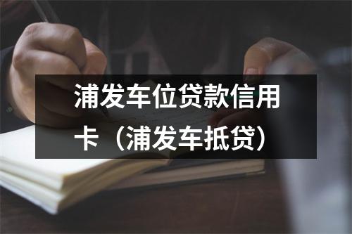 浦发车位贷款信用卡（浦发车抵贷）