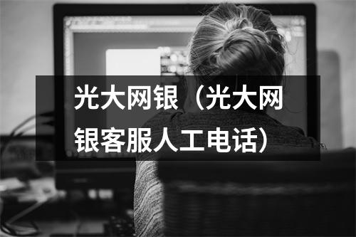 光大网银（光大网银客服人工电话）