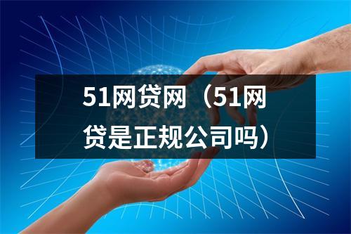51网贷网（51网贷是正规公司吗）