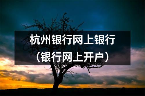 杭州银行网上银行（银行网上开户）
