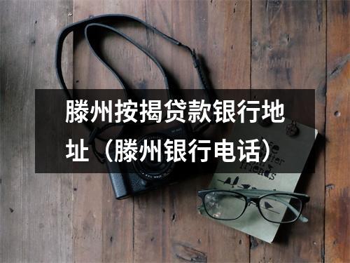 滕州按揭贷款银行地址（滕州银行电话）