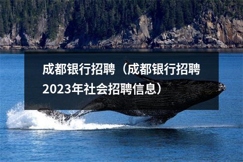 成都银行招聘（成都银行招聘2023年社会招聘信息）