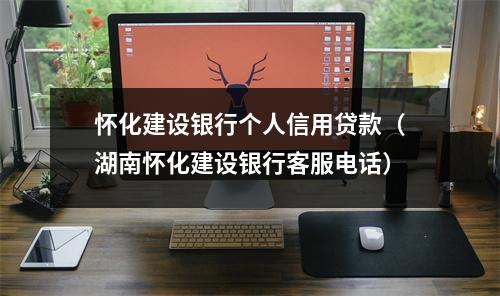 怀化建设银行个人信用贷款（湖南怀化建设银行客服电话）