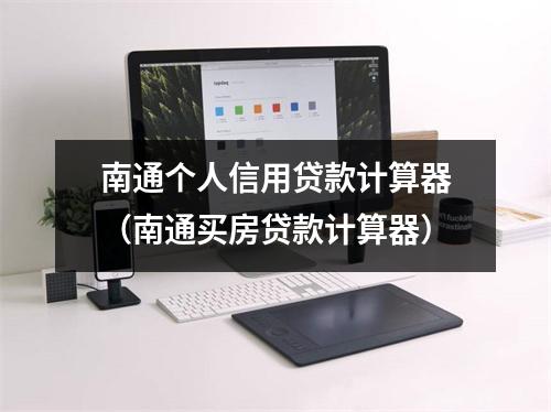 南通个人信用贷款计算器(南通买房贷款计算器)